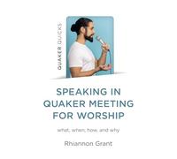 Speaking in Quaker Meeting for Worship : what, when, how, and why