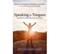 Speaking in Tongues: A Critical Historical Examination: Volume 1: The Modern Redefinition of Tongues