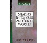 Speaking In Tongues And Public Worship: First Corinthians Chapter Fourteen Exegetical Commentary Series