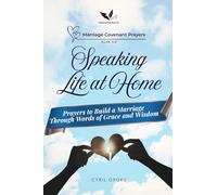 Speaking Life at Home: Prayers to Build a Marriage Through Words of Grace and Wisdom (Marriage Covenant Prayers)