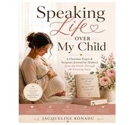 Speaking Life Over My Child: A Christian Prayer & Scripture Journal for Mothers from the Womb Through the Growing Years