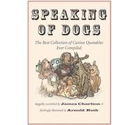 Speaking of Dogs: The Best Collection of Canine Quotables Ever Compiled