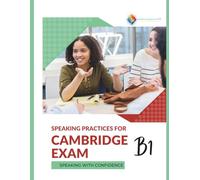 Speaking Practice For Cambridge B1 Exam: Speaking with Confidence (Practices for the Cambridge Exams - Building Towards English Proficiency)