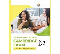 Speaking Practices For Cambridge Exam B2: Speaking with Confidence (Practices for the Cambridge Exams - Building Towards English Proficiency)