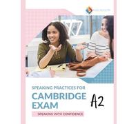 Speaking Practices for Cambridge Exams A2: Speaking with Confidence (Practices for the Cambridge Exams - Building Towards English Proficiency)