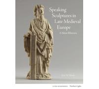 Speaking Sculptures in Late Medieval Europe : A Silent Rhetoric
