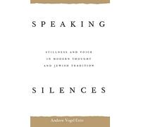 Speaking Silences: Stillness and Voice in Modern Thought and Jewish Tradition