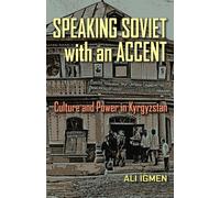 Speaking Soviet with an Accent: Culture and Power in Kyrgyzstan: 24 (Central Eurasia in Context)