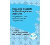 Speaking Subjects in Multilingualism Research: Biographical and Speaker-centred Approaches: 7 (Researching Multilingually)