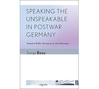 Speaking the Unspeakable in Postwar Germany: Toward a Public Discourse on the Holocaust (Signale: Modern German Letters, Cultures, and Thought)