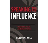 Speaking to Influence: Mastering Your Leadership Voice