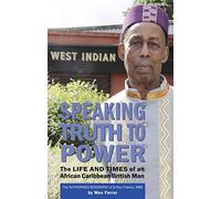 Speaking Truth To Power: The Life and Times of an African Caribbean British Man The Authorised Biography of Arthur France, MBE