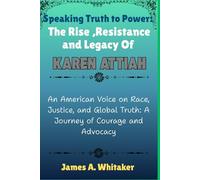 Speaking Truth to Power: The Rise, Resistance, and Legacy of Karen Attiah: An American Voice on Race, Justice, and Global Truth: A Journey of Courage and Advocacy