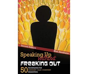 Speaking Up without Freaking Out: 50 Techniques for Confident, Calm, and Competent Presenting