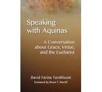 Speaking with Aquinas: A Conversation about Grace, Virtue, and the Eucharist