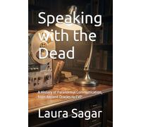 Speaking with the Dead: A History of Paranormal Communication, from Ancient Oracles to EVP: 1 (Beyond Reality IV)