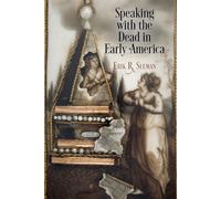 Speaking with the Dead in Early America (Early American Studies)