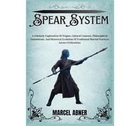 SPEAR SYSTEM: A Scholarly Exploration Of Origins, Cultural Contexts, Philosophical Foundations, And Historical Evolution Of Traditional Martial Practices Across Civilizations