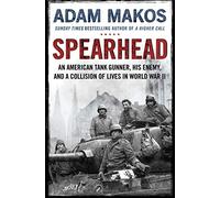Spearhead: An American Tank Gunner, His Enemy and a Collision of Lives in World War II