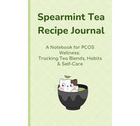 Spearmint Tea Recipe Journal: A Notebook for PCOS Wellness: Tracking Tea Blends, Habits & Self-Care