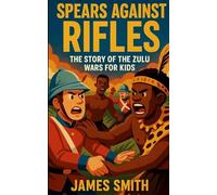 Spears Against Rifles: The Story of the Zula Wars For Kids