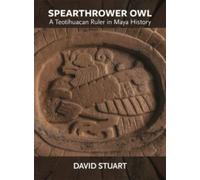 Spearthrower Owl : A Teotihuacan Ruler in Maya History
