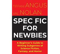 Spec Fic For Newbies: A Beginner's Guide to Writing Subgenres of Science Fiction, Fantasy, and Horror: 1