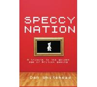 Speccy Nation: A tribute to the golden age of British gaming by Dan Whitehead (2012-09-06)