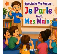 Spécial à Ma Façon : Je Parle Avec Mes Mains: Une histoire touchante pour enfants sur la surdité, la langue des signes, l’amitié, la confiance en soi et l’inclusion pour les enfants de 4 à 8 ans