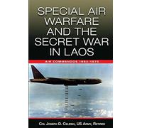 Special Air Warfare and the Secret War in Laos: Air Commandos 1964-1975