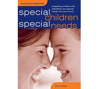 Special Children, Special Needs: Integrating Children with Disabilities and Special Needs into Your Church (Sure Foundations)