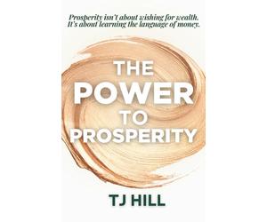 Special Edition: The Power to Prosperity: Prosperity isn't about wishing for wealth. It's about learning the language of money. (Unlock Prosperity)