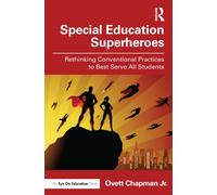 Special Education Superheroes : Rethinking Conventional Practices to Best Serve All Students