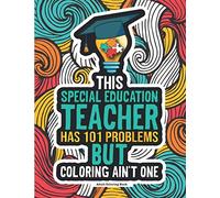 Special Education Teacher Coloring Book: Funny Gift Appreciation Idea For Sped, IEP, SENCO & Autism Teachers & Assistants
