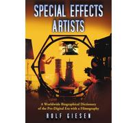 Special Effects Artists: A Worldwide Biographical Dictionary of the Pre-Digital Era With a Filmography