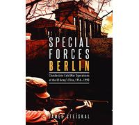 Special Forces Berlin: Clandestine Cold War Operations of the US Army's Elite, 1956-1990