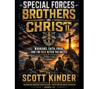 Special Forces Brothers In Christ: Warriors, Faith, Pride, and the War After the Battle