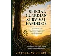SPECIAL GUARDIAN SURVIVAL HANDBOOK: A Practical Guide to the Trials, Tribulations and Triumphs of Raising a Child Through Special Guardianship