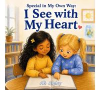 Special in My Own Way: I See with My Heart: A Heartwarming Children’s Story About Blindness, Confidence, Kindness, and Inclusion for Kids Ages 4-8: 2