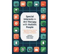 Special Interests in Art Therapy with Autistic People: A Neurodiversity-Positive Approach to Empower and Engage Participants