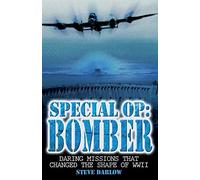 Special Op Bomber: Bomber: Daring Missions That Changed the Shape of WWII: The Daring Missions That Changed the Shape of WWII