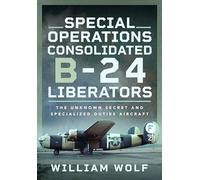 Special Operations Consolidated B-24 Liberators: The Unknown Secret and Specialized Duties Aircraft