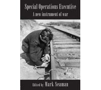 Special Operations Executive: A New Instrument of War (Studies in Intelligence)