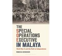 Special Operations Executive in Malaya, The: World War II and the Path to Independence