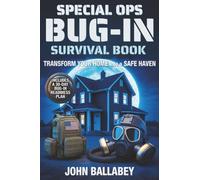 Special Ops Bug-in Survival Book: Transform Your Home into a Safe Haven - Military-Grade Tactics to Protect Your Family, Secure Resources, and Survive Any Crisis