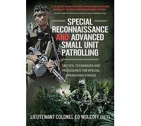 Special Reconnaissance and Advanced Small Unit Patrolling: Tactics, Techniques and Procedures for Special Operations Forces