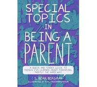 Special Topics in Being a Parent: A Queer and Tender Guide to Things I've Learned About Parenting, Mostly the Hard Way