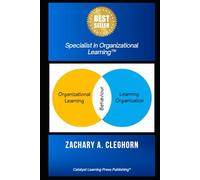 Specialist in Organizational Learning™: How Leaders Build Learning Organizations That Adapt, Perform, and Win