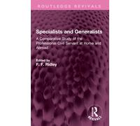 Specialists and Generalists : A Comparative Study of the Professional Civil Servant at Home and Abroad