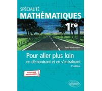 Spécialité Mathématiques - 1re: Pour aller plus loin en démontrant et en s'entraînant